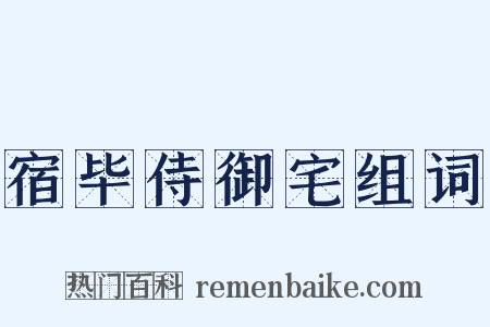 宿毕侍御宅组词是什么意思的图片